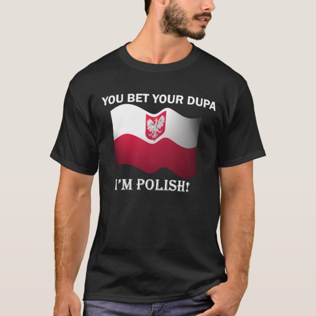 "You bet your dupa I'm Polish" Dark T-Shirt (Front)