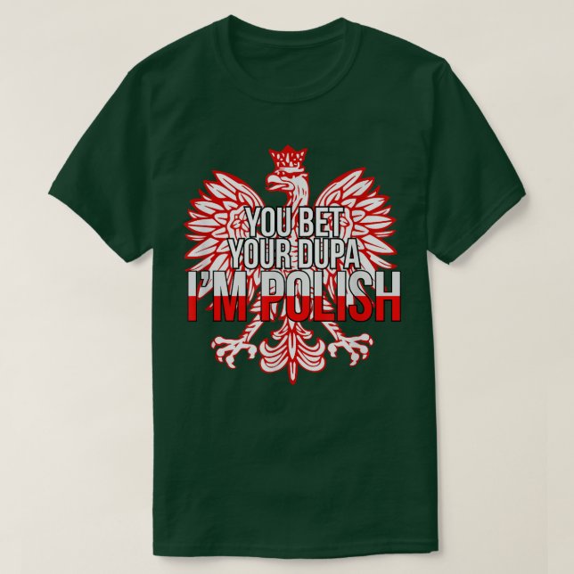 YOU BET YOUR DUPA I'M POLISH  Funny Poland Citizen T-Shirt (Design Front)