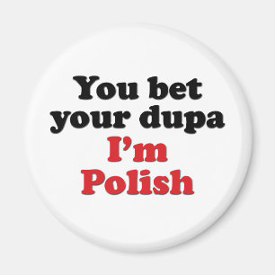 You Bet Your Dupa I'm Polish Magnet