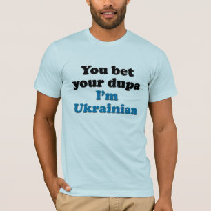 You bet your dupa I'm Ukrainian T-Shirt