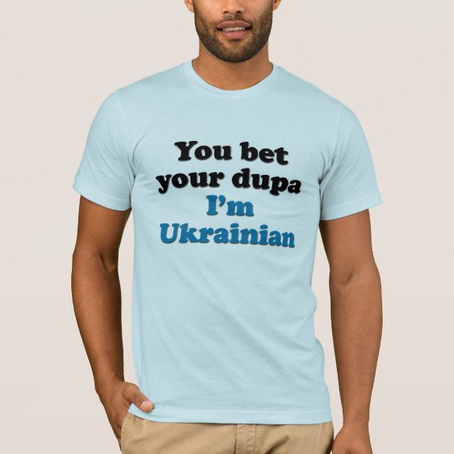 You bet your dupa I'm Ukrainian T-Shirt (Front)