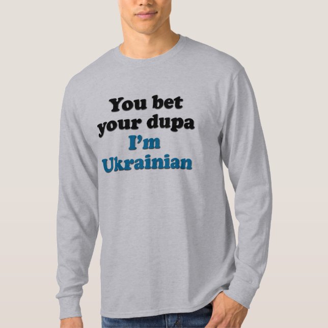 You bet your dupa I'm Ukrainian T-Shirt (Front)