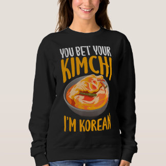 You Bet Your Kimchi I'm Korean Sweatshirt