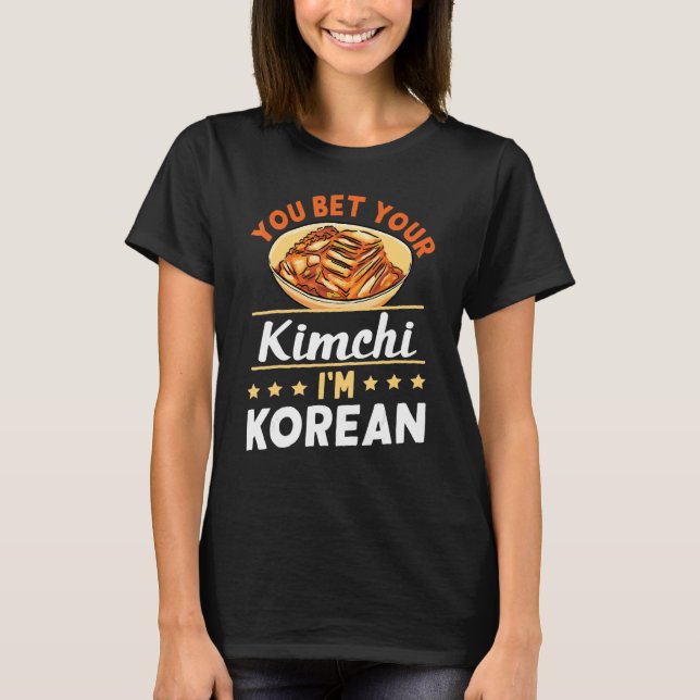 You Bet Your Kimchi I'm Korean T-Shirt (Front)