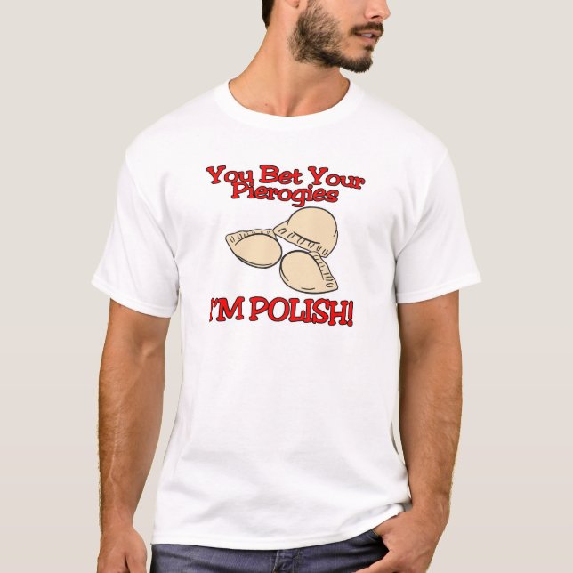 You Bet Your Pierogies Im Polish T-Shirt (Front)