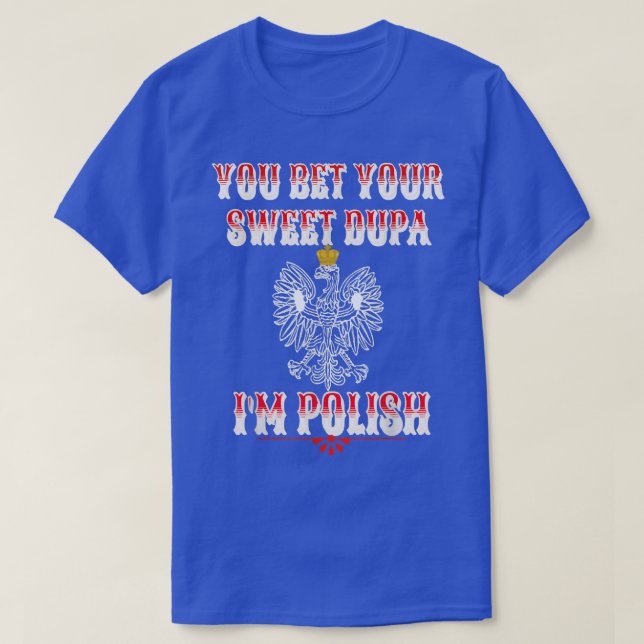 YOU BET YOUR SWEET DUPA I'M POLISH  T-Shirt (Design Front)