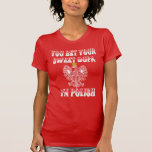 YOU BET YOUR SWEET DUPA I'M POLISH T-Shirt<br><div class="desc">Perfect as a gift for holidays such as a birthday,  Christmas,  Valentine's Day,  New Year's,  Easter or Halloween costume. Fun for kids to show off at school or back to school. Adorable for a brother sis</div>