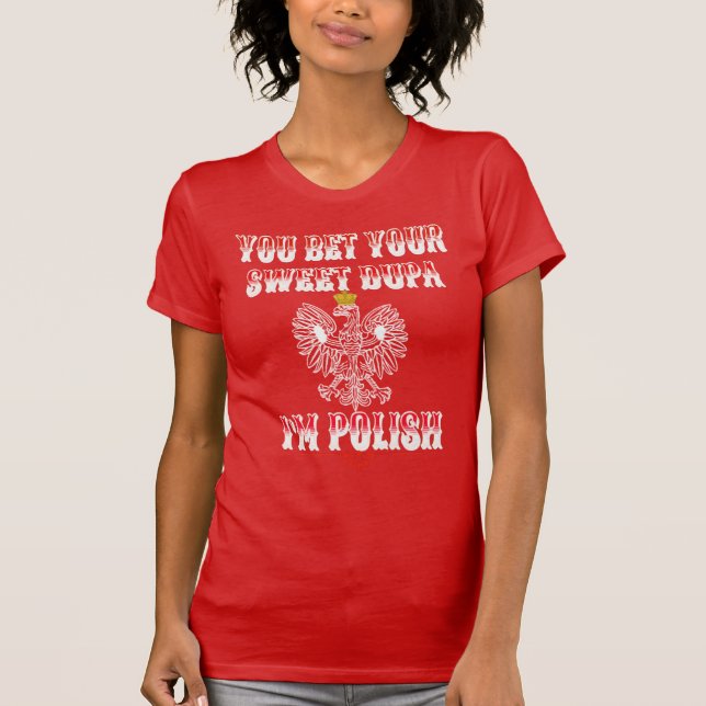 YOU BET YOUR SWEET DUPA I'M POLISH T-Shirt (Front)