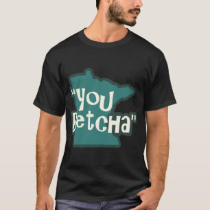 You Betcha T-Shirt