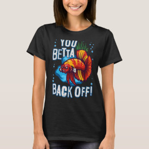 You Betta Back Off Aquarium Fish Pun T-Shirt
