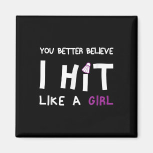 You Better Believe I Hit Like A Girl Badminton Magnet