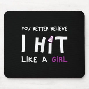 You Better Believe I Hit Like A Girl Badminton Mouse Pad