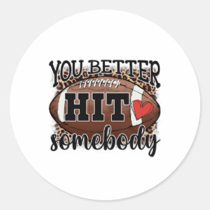You Better Hit Somebody Game Day Footll Season For Classic Round Sticker