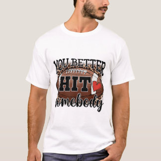 You Better Hit Somebody Game Day Footll Season For T-Shirt