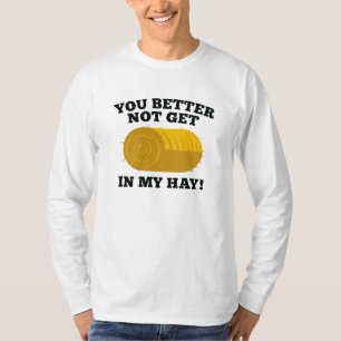 You Better Not Get In My Hay T-Shirt