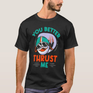 You Better Thrust Me Aviation Airplane Pilot Aviat T-Shirt