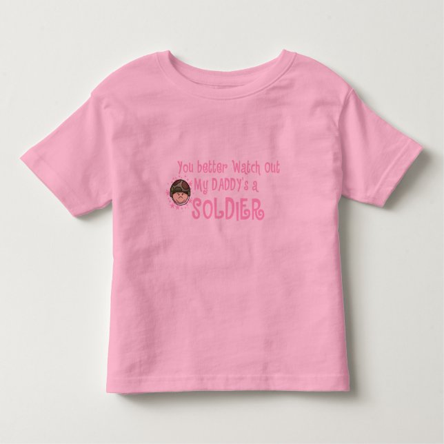 You Better Watch Out, My Daddy's a Soldier (Girl) Toddler T-Shirt (Front)