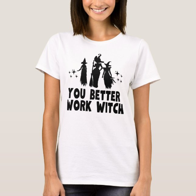 You Better Work Witch T-Shirt (Front)