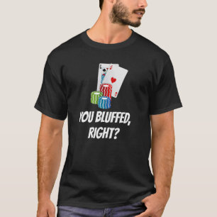 You Bluffed Right Cards Chips Playing Poker T-Shirt