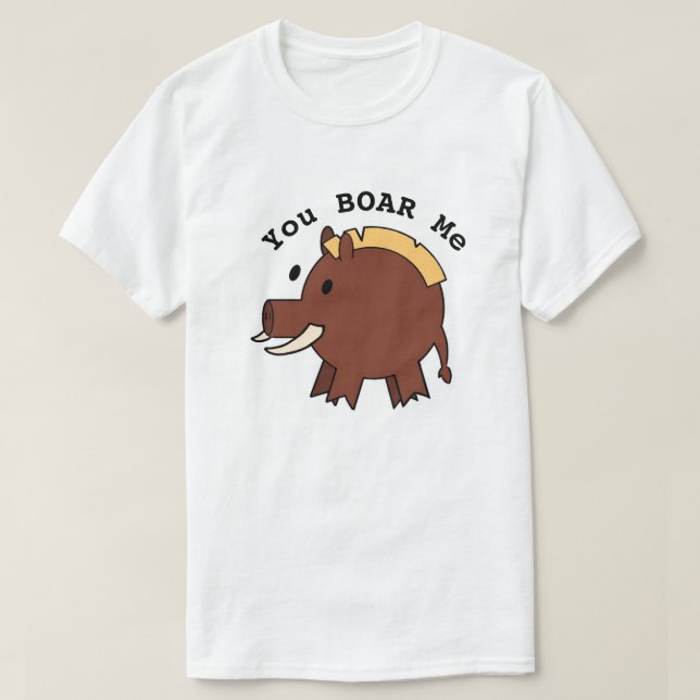 "You BOAR Me" T-shirt (Design Front)