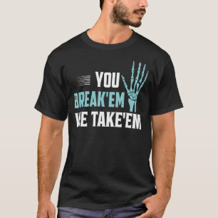 You Break'em We Take'em Radiology X Ray Rad Tech T-Shirt