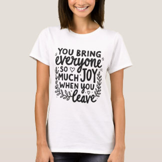 You Bring Everyone So Much Joy Quote  T-Shirt