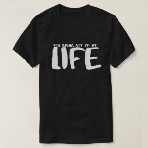 You Bring Joy To My Life Sayings Quotes Love T-Shirt