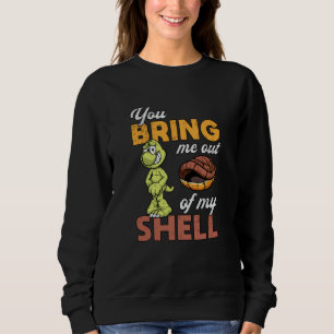 You Bring Me Out Turtle Lover Turtles Funny Gift Sweatshirt