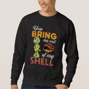 You Bring Me Out Turtle Lover Turtles Funny Gift Sweatshirt