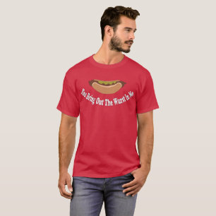 You Bring Out The Wurst In Me T-Shirt