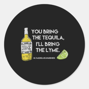 You Bring The Tequila Ill Bring The Lyme-funny Lym Classic Round Sticker