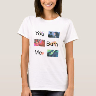 'You Burn Me' Quote T-shirt Basic 
