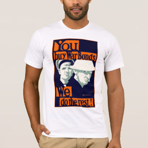 You Buy War Bonds ~ We Do the Rest T-Shirt