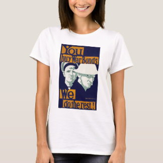 You Buy War Bonds, We do the Rest! T-Shirt