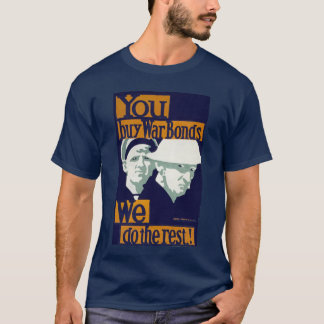 You Buy War Bonds, We do the Rest! T-Shirt
