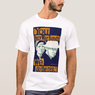 You Buy War Bonds, We do the Rest! T-Shirt