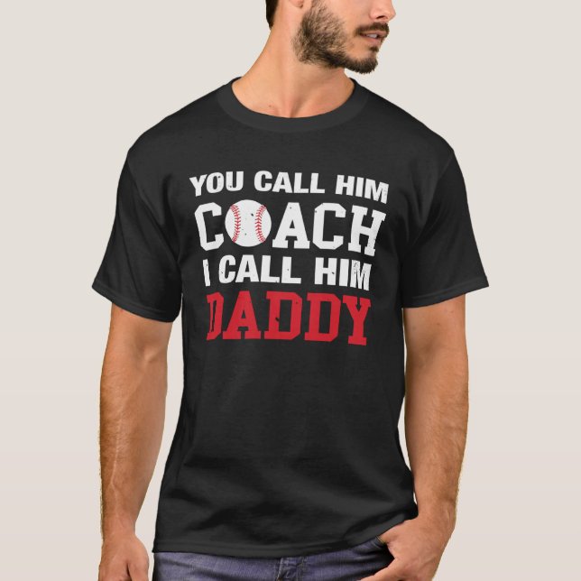 You Call Him Coach I Call Him Daddy Baseball T-Shirt (Front)