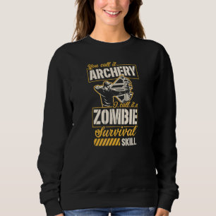 You Call It Archery I Call It A Zombie Survival Sk Sweatshirt