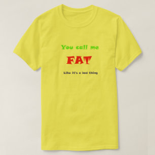 You call me FAT like it's a bad thing T-Shirt