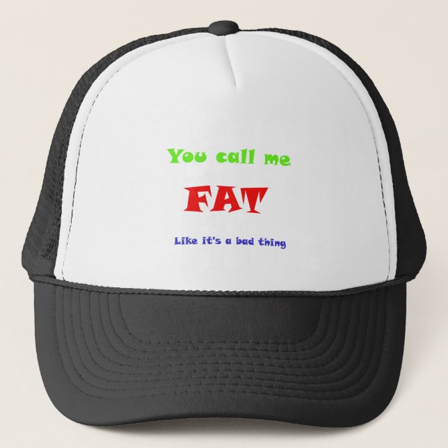 You call me FAT like it's a bad thing Trucker Hat (Front)