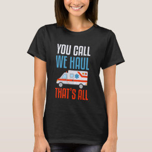 You Call, We Haul, Thatu2019s All - Paramedic Prid T-Shirt