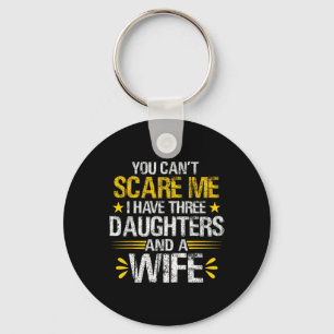 You Can#39;t Scare Me I Have Three Daughters And A Key Ring