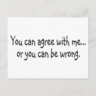 You Can Agree With Me Or You Can Be Wrong Postcard