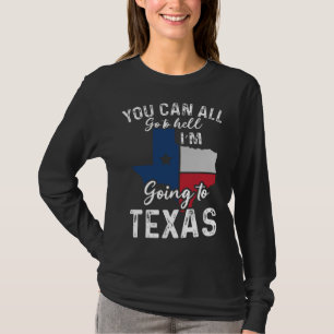 You Can All Go To Hell I'm Going To Texas Flag Vin T-Shirt