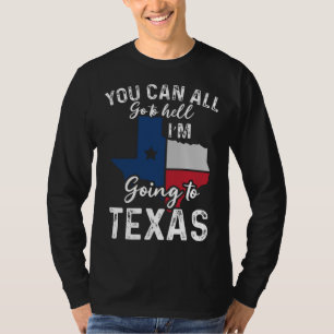 You Can All Go To Hell I'm Going To Texas Flag Vin T-Shirt