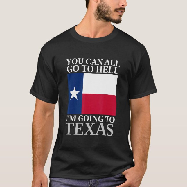 You Can All Go To Hell I'm Going To Texas  Souveni T-Shirt (Front)