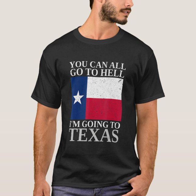 You Can All Go To Hell I'm Going To Texas  Souveni T-Shirt (Front)