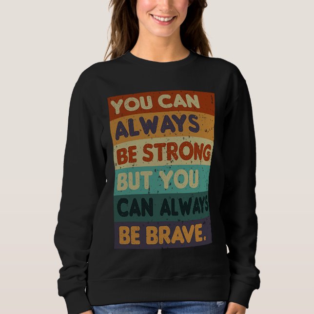 You Can Always be Strong Retro Sarcastic Inspirati Sweatshirt (Front)
