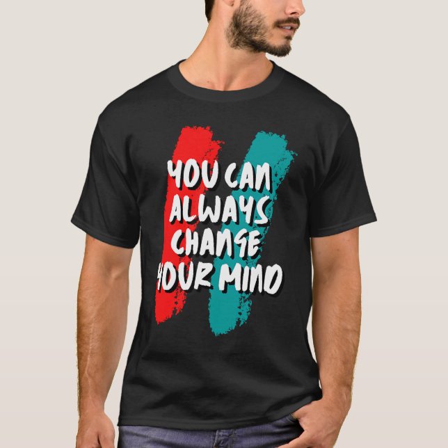 You Can Always Change Your Mind T-Shirt (Front)