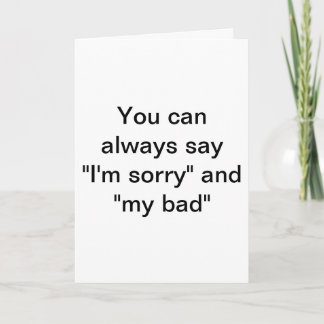 You can always say "I'm sorry" Card
